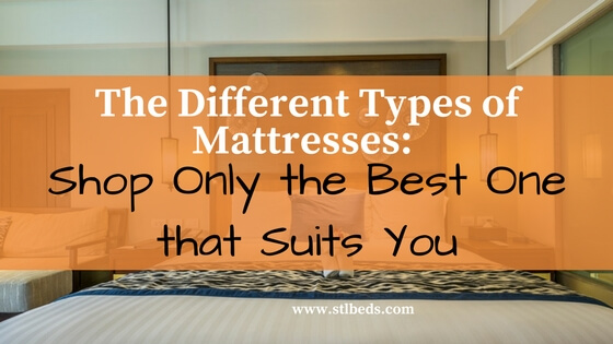 The Different Types Of Mattresses: Shop Only The Best One That Suits You