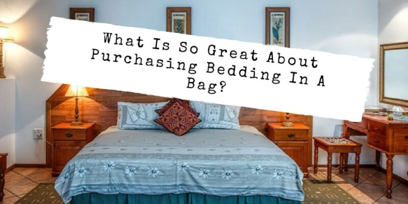 What Is So Great About Purchasing Bedding In A Bag?